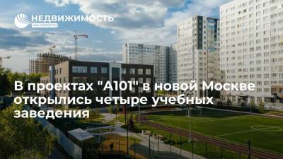 В проектах "А101" в новой Москве открылись четыре учебных заведения
