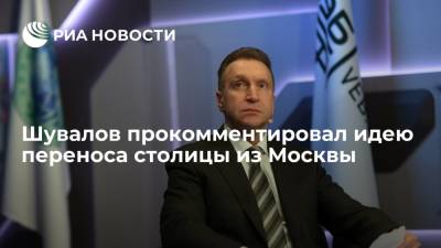 Глава ВЭБа Шувалов прокомментировал идею переноса столицы из Москвы в регионы