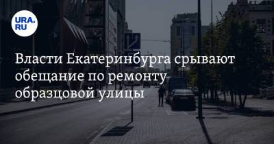 Власти Екатеринбурга срывают обещание по ремонту образцовой улицы. Объяснение мэрии