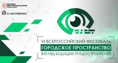 Продолжается прием заявок на участие в VI Всероссийском Фестивале «Городское пространство: взгляд будущих градостроителей»