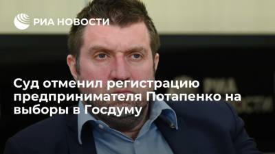 Верховный суд отменил регистрацию предпринимателя Потапенко на выборы в Госдуму от РПСС