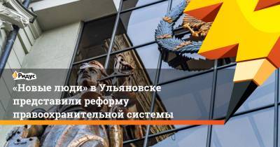 «Новые люди» в Ульяновске представили реформу правоохранительной системы