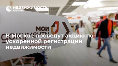 В Москве проведут акцию по ускоренной регистрации недвижимости
