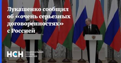 Лукашенко сообщил об «очень серьезных договоренностях» с Россией
