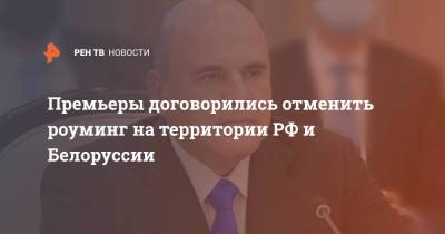 Премьеры договорились отменить роуминг на территории РФ и Белоруссии