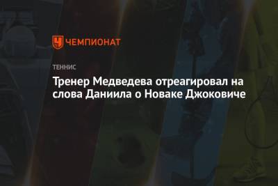 Тренер Медведева отреагировал на слова Даниила о Новаке Джоковиче