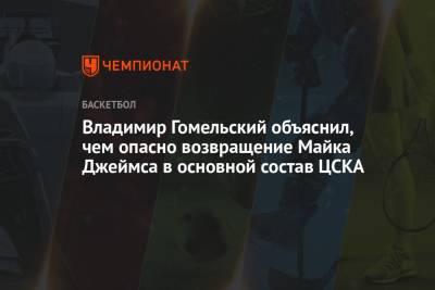 Владимир Гомельский объяснил, чем опасно возвращение Майка Джеймса в основной состав ЦСКА
