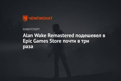 Alan Wake Remastered подешевел в Epic Games Store почти в три раза