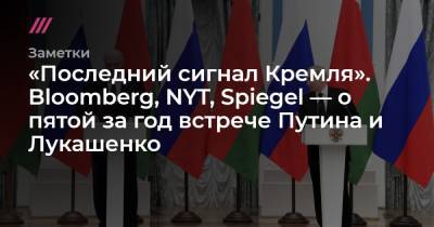 «Последний сигнал Кремля». Bloomberg, NYT, Spiegel — о пятой за год встрече Путина и Лукашенко