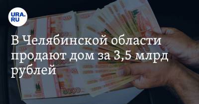 В Челябинской области продают дом за 3,5 млрд рублей. Скрин