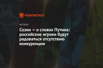 Созин — о словах Путина: российские игроки будут радоваться отсутствию конкуренции