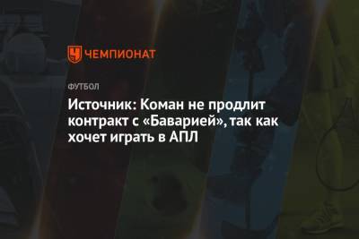Источник: Коман не продлит контракт с «Баварией», так как хочет играть в АПЛ