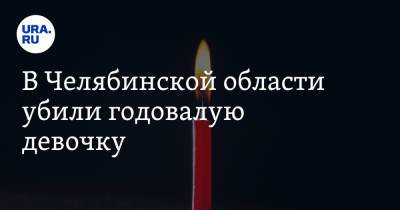 В Челябинской области убили годовалую девочку