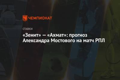 «Зенит» — «Ахмат»: прогноз Александра Мостового на матч РПЛ