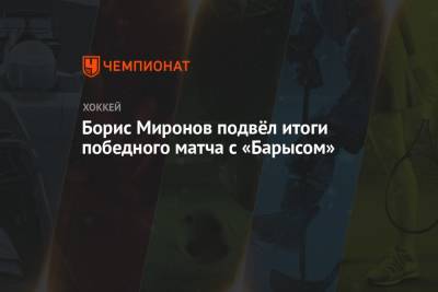 Борис Миронов подвёл итоги победного матча с «Барысом»