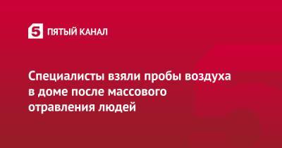 Специалисты взяли пробы воздуха в доме после массового отравления людей