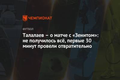 Талалаев – о матче с «Зенитом»: не получилось всё, первые 30 минут провели отвратительно