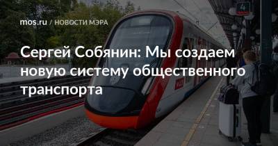 Сергей Собянин: Мы создаем новую систему общественного транспорта