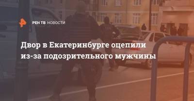 Двор в Екатеринбурге оцепили из-за подозрительного мужчины