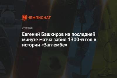 Евгений Башкиров на последней минуте матча забил 1300-й гол в истории «Заглембе»