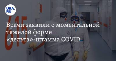 Врачи заявили о моментальной тяжелой форме «дельта»-штамма COVID. «На кислороде уже в третий день»