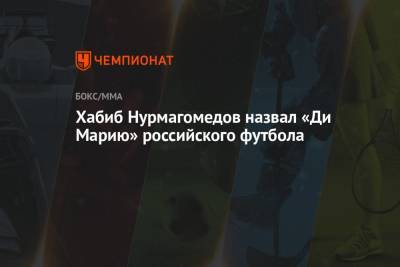 Хабиб Нурмагомедов назвал «Ди Марию» российского футбола