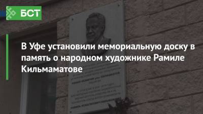 В Уфе установили мемориальную доску в память о народном художнике Рамиле Кильмаматове