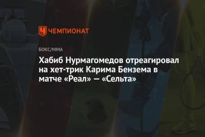 Хабиб Нурмагомедов отреагировал на хет-трик Карима Бензема в матче «Реал» — «Сельта»