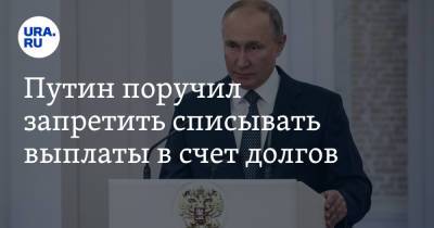 Путин поручил запретить списывать выплаты в счет долгов