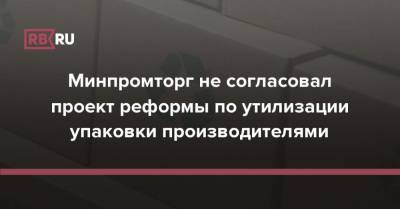 Минпромторг не согласовал проект реформы по утилизации упаковки производителями