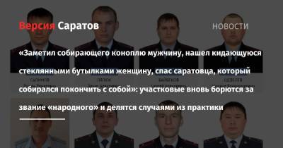 «Заметил собирающего коноплю мужчину, нашел кидающуюся стеклянными бутылками женщину, спас саратовца, который собирался покончить с собой»: участковые вновь борются за звание «народного» и делятся случаями