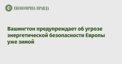 Вашингтон предупреждает об угрозе энергетической безопасности Европы уже зимой