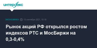 Рынок акций РФ открылся ростом индексов РТС и МосБиржи на 0,3-0,4%