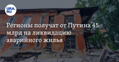 Регионы получат от Путина 45 млрд на ликвидацию аварийного жилья