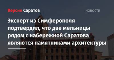 Эксперт из Симферополя подтвердил, что две мельницы рядом с набережной Саратова являются памятниками архитектуры