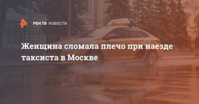 Женщина сломала плечо при наезде таксиста в Москве