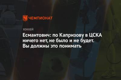 Есмантович: по Капризову в ЦСКА ничего нет, не было и не будет. Вы должны это понимать