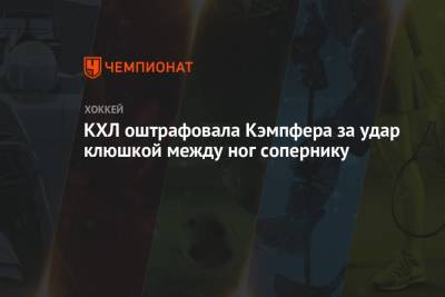 КХЛ оштрафовала Кэмпфера за удар клюшкой между ног сопернику