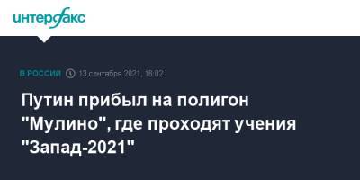 Путин прибыл на полигон "Мулино", где проходят учения "Запад-2021"
