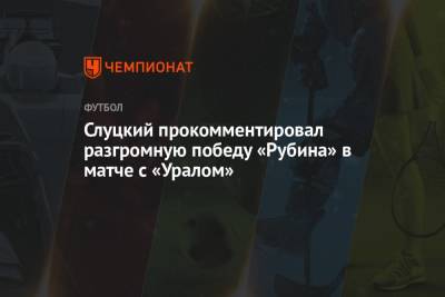 Слуцкий прокомментировал разгромную победу «Рубина» в матче с «Уралом»