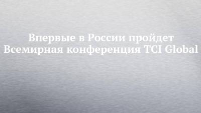 Впервые в России пройдет Всемирная конференция TCI Global