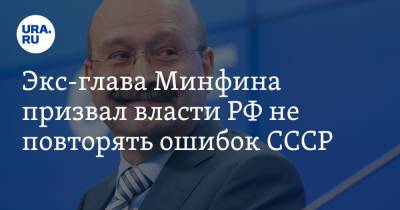 Экс-глава Минфина призвал власти РФ не повторять ошибок СССР