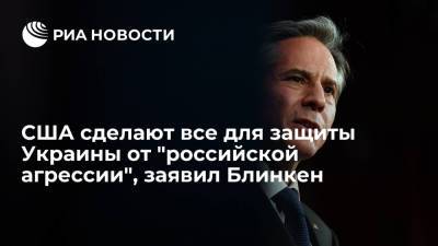 Блинкен: США сделают все для защиты Украины перед лицом "российской агрессии"