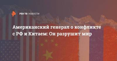 Американский генерал о конфликте с РФ и Китаем: Он разрушит мир