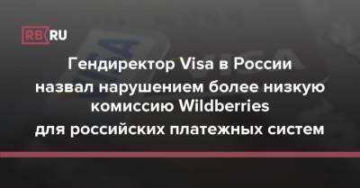 Гендиректор Visa в России назвал нарушением более низкую комиссию Wildberries для российских платежных систем