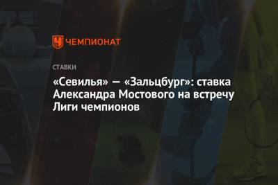 «Севилья» — «Зальцбург»: ставка Александра Мостового на встречу Лиги чемпионов