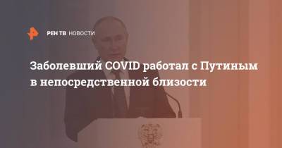 Заболевший COVID работал с Путиным в непосредственной близости