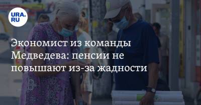 Экономист из команды Медведева: пенсии не повышают из-за жадности
