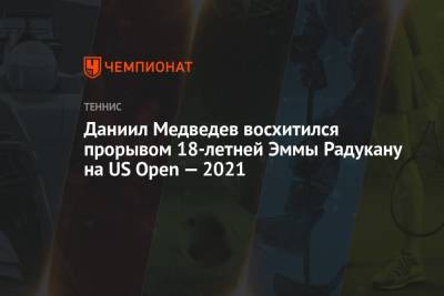 Даниил Медведев восхитился прорывом 18-летней Эммы Радукану на US Open — 2021