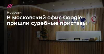 В московский офис Google пришли судебные приставы